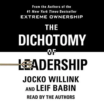 The Dichotomy of Leadership by Jocko Willink and Leif Babin