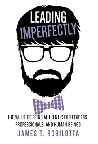 Leading Imperfectly: The Value of Being Authentic for Leaders, Professionals, and Human Beings