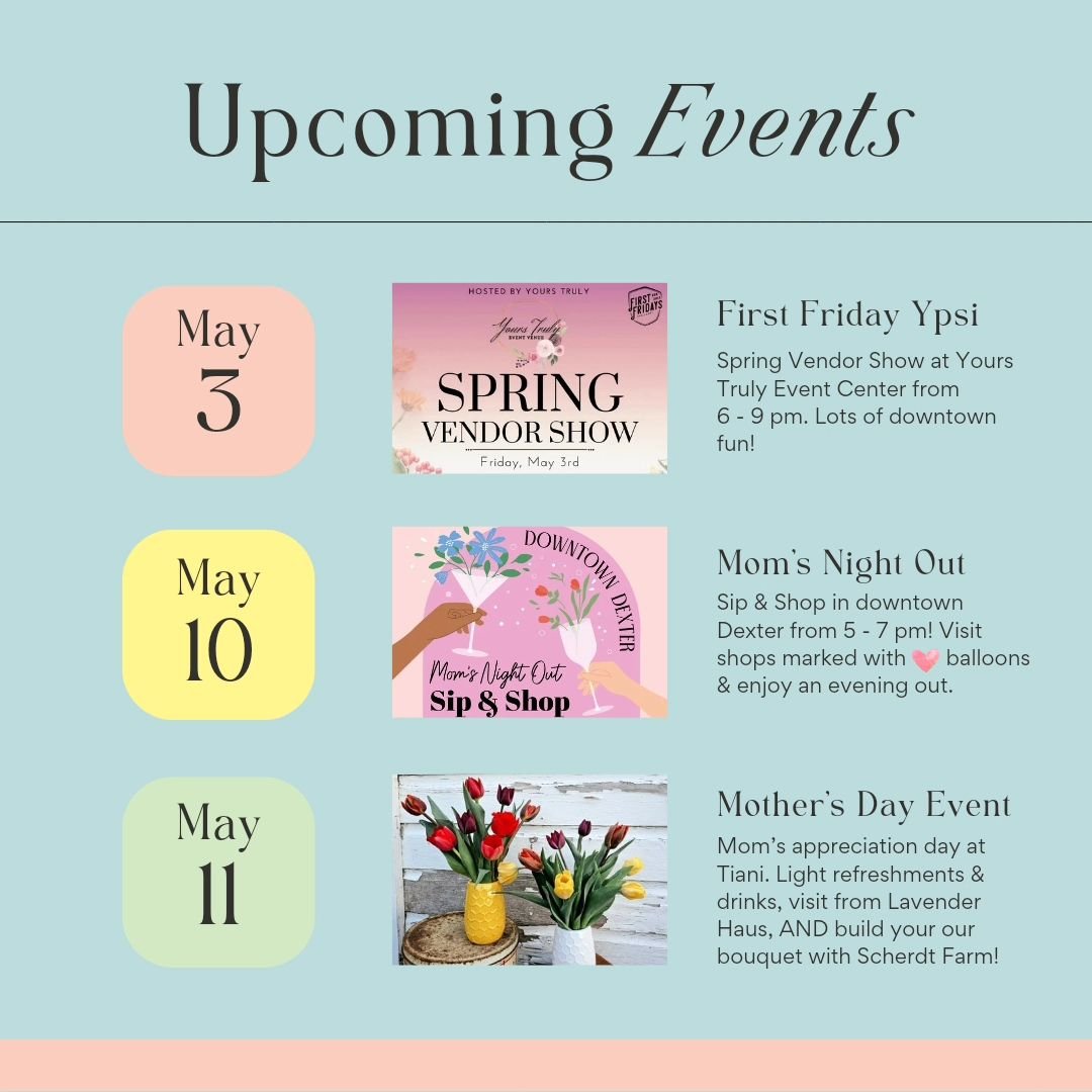 We have many FUN events coming up!

(YPSI) May 3: Vendor Show at @yourstruly_eventvenue for @firstfridaysypsi from 6 - 9 pm.

(DEXTER) May 10: Mom's Night Out Sip &amp; Shop! Visit Tiani and all businesses marked with 💕 balloons for a fun evening ou