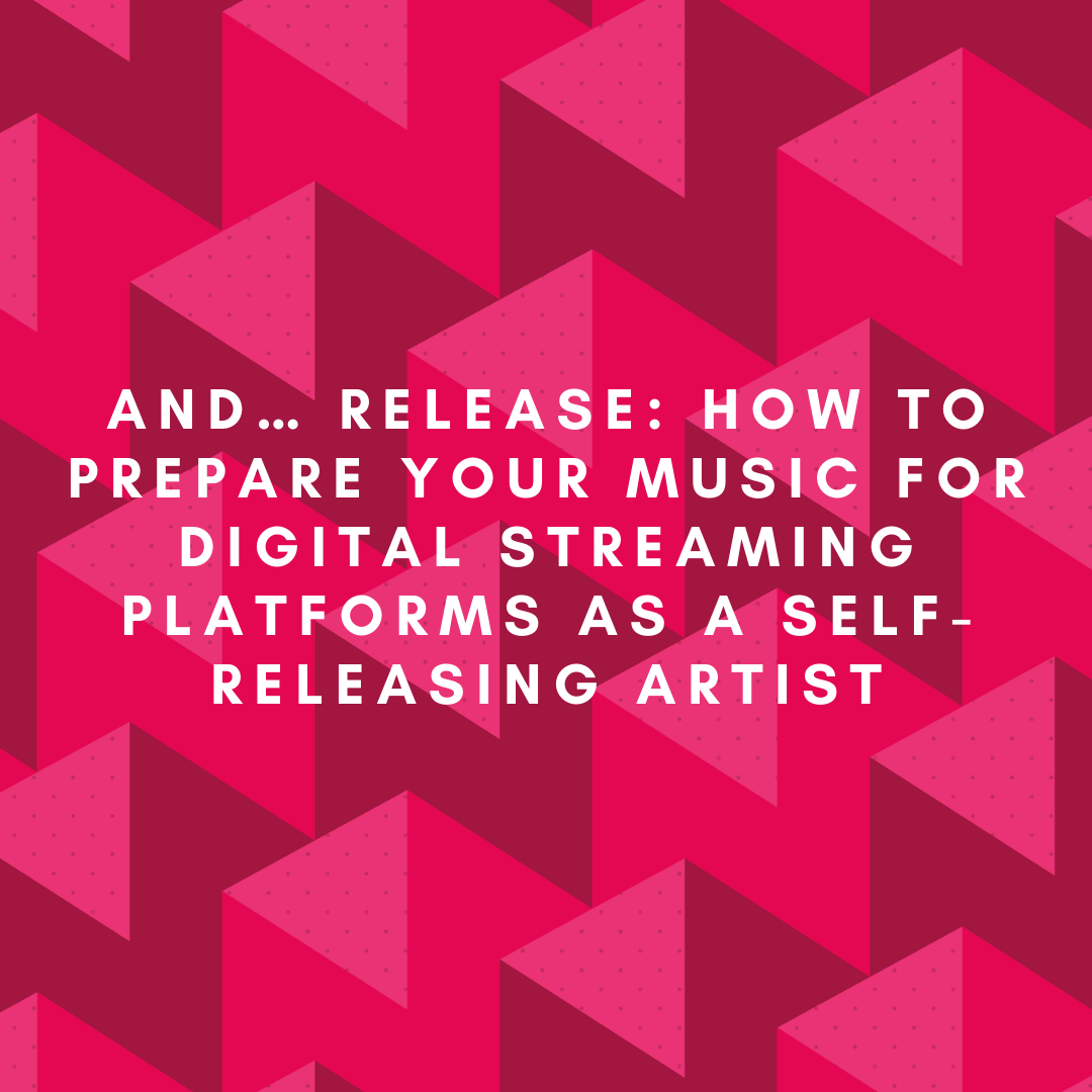 And… Release: How To Prepare Your Music For Digital Streaming Platforms As A Self-Releasing Artist