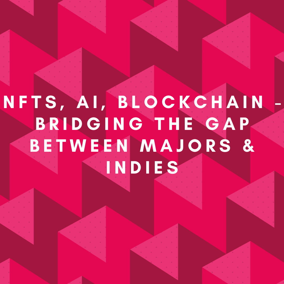 NFTs, AI, Blockchain - Bridging the Gap between Majors & Indies