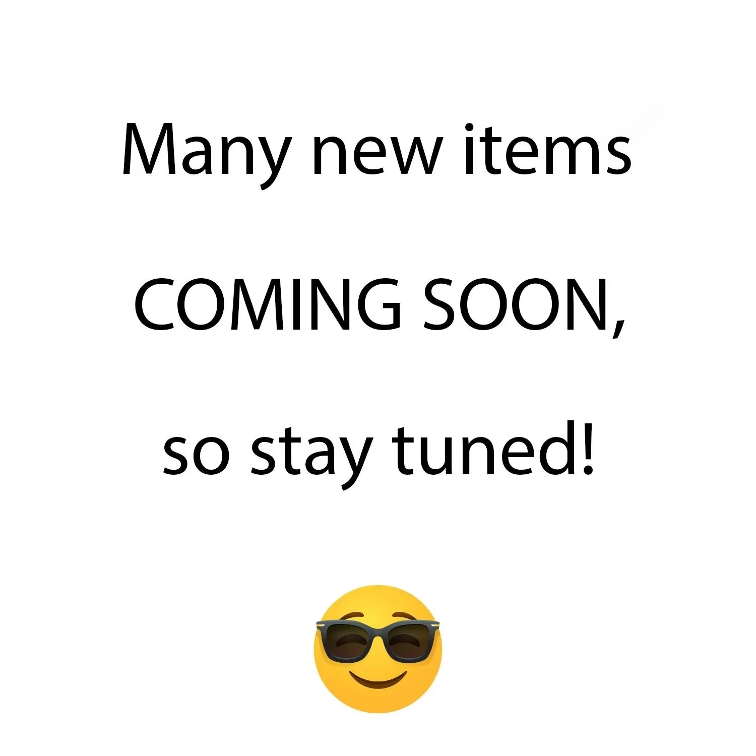 Many new items COMING SOON, so stay tuned! 😎