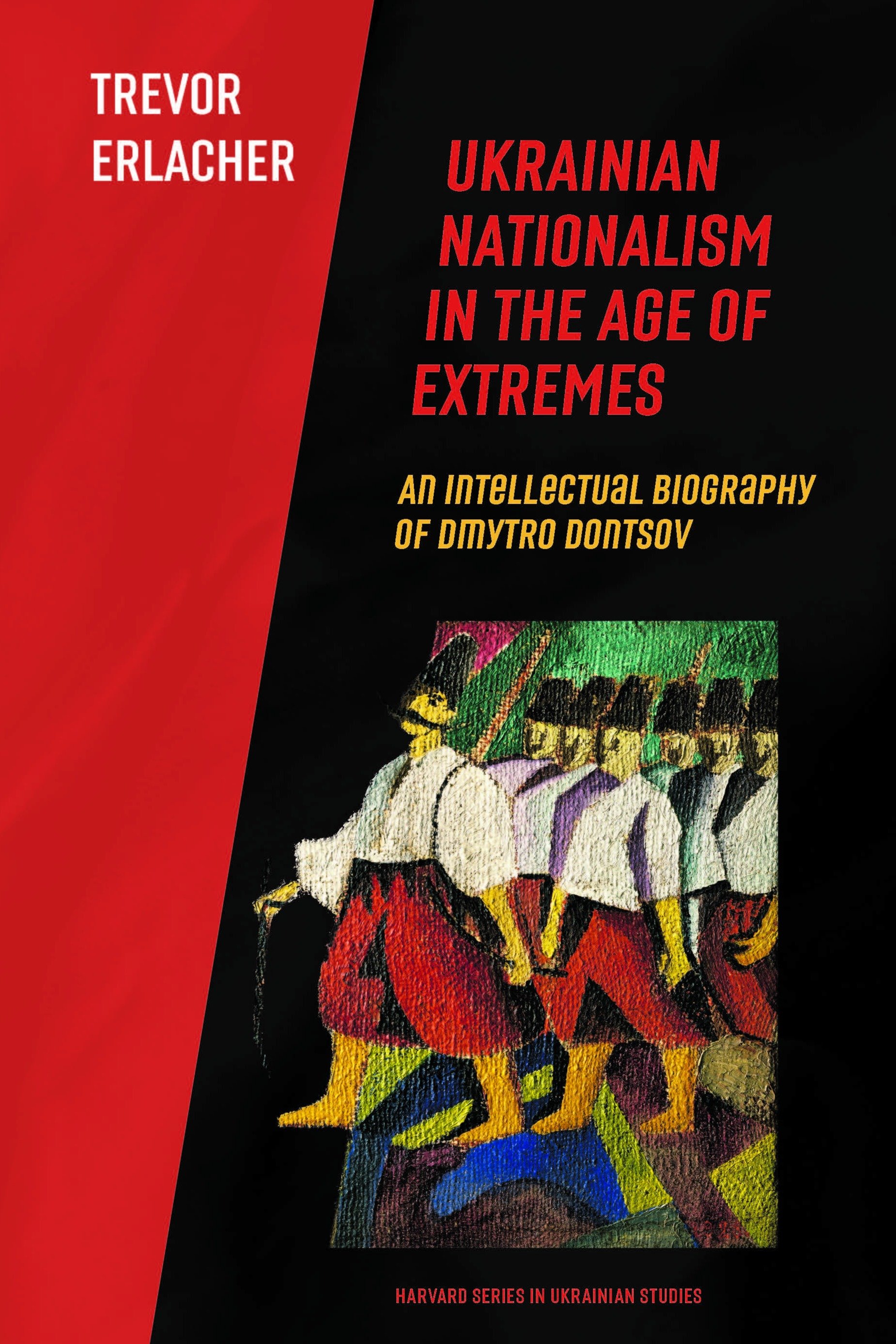 The Conflicting Life of Dmytro Dontsov: A Review of Trevor Erlacher’s Ukrainian Nationalism in the Age of Extremes ( 2021, Harvard University Press)