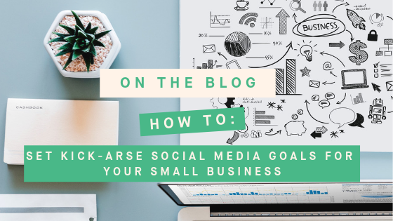 Set Kick Arse Social Media Goals for Your Small Business With The Social School.png