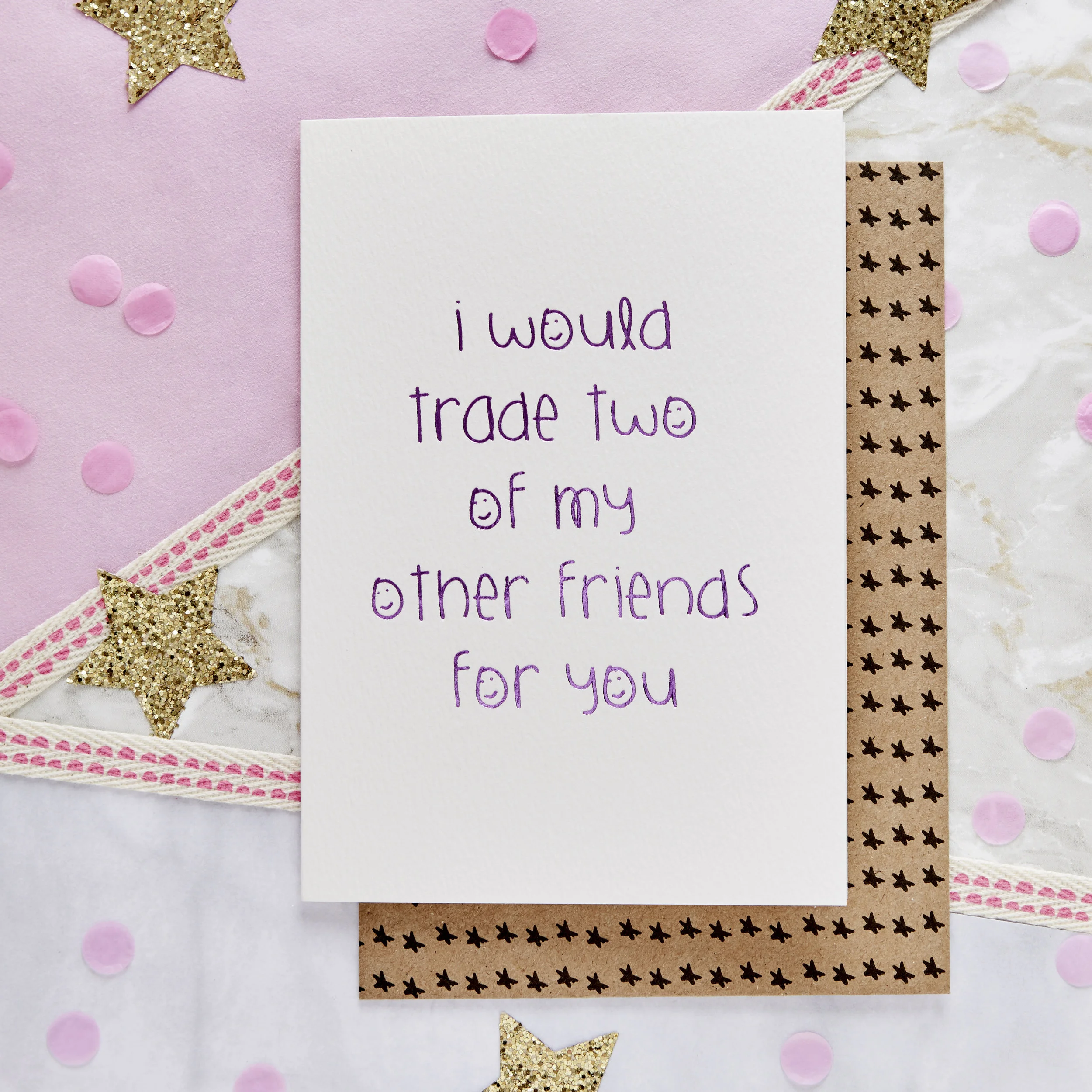 I Would Trade Two Of My Other Friends For You - Card