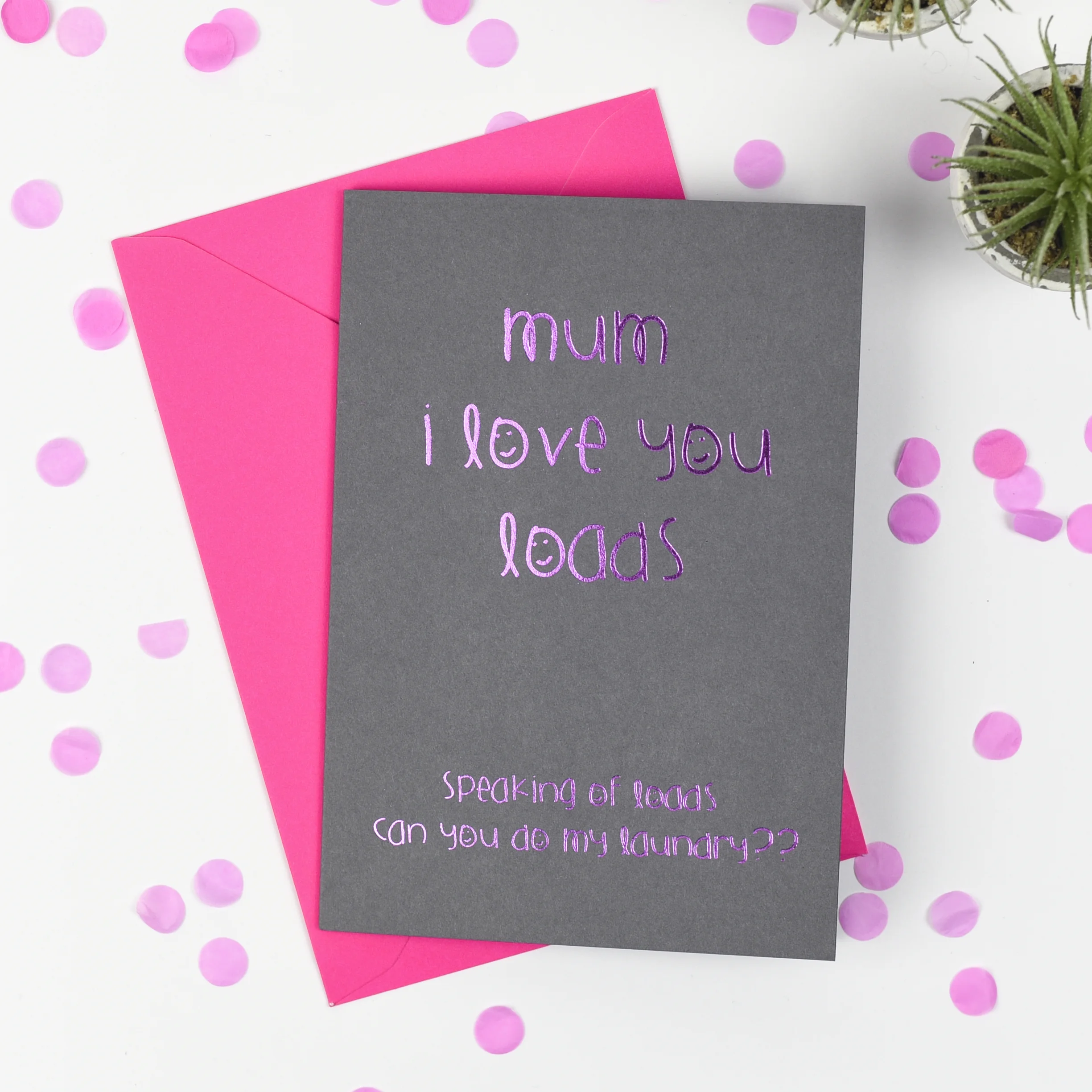 Mum I love you loads ... speaking of loads can you do my laundry - Card