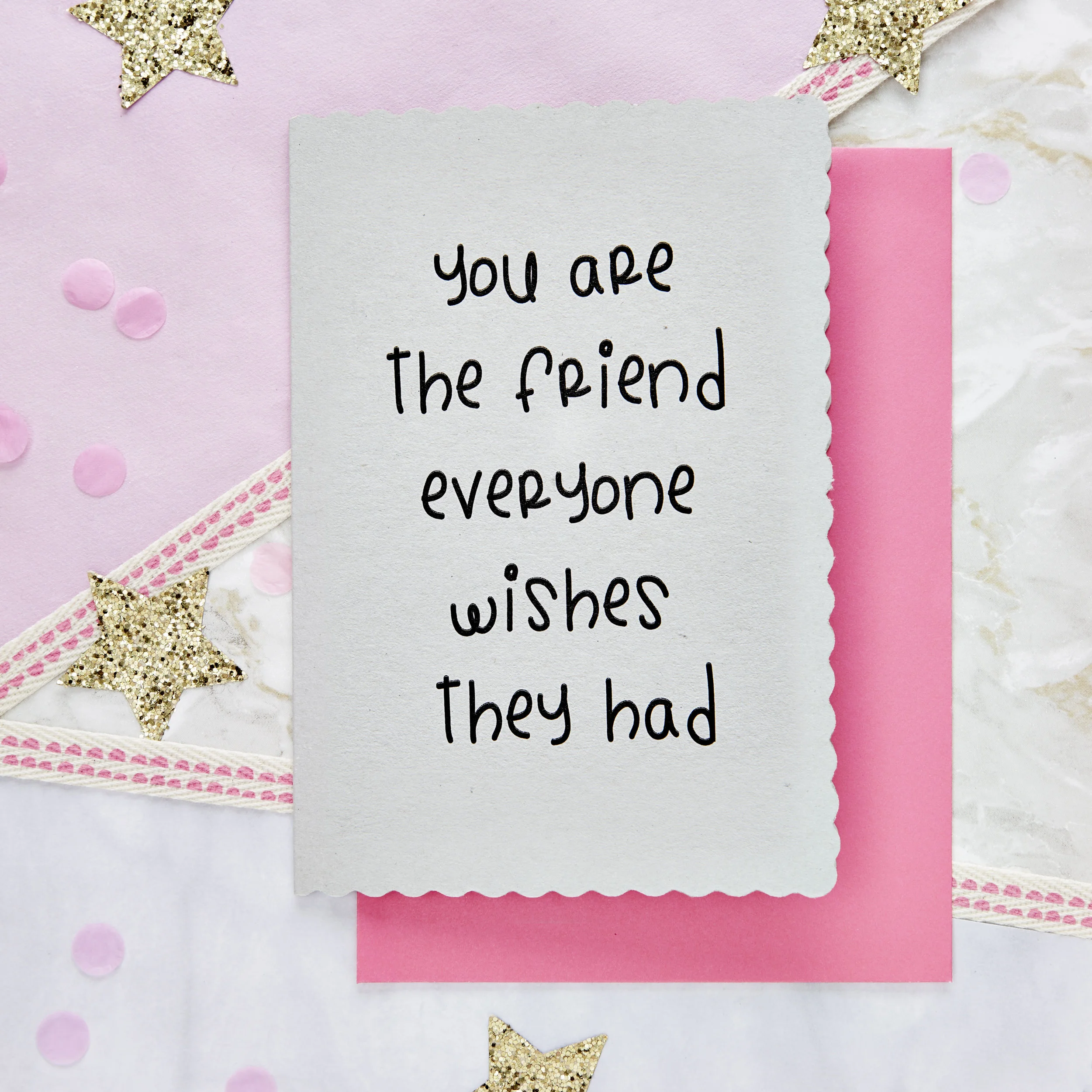You are the friend everyone wishes they had - Card