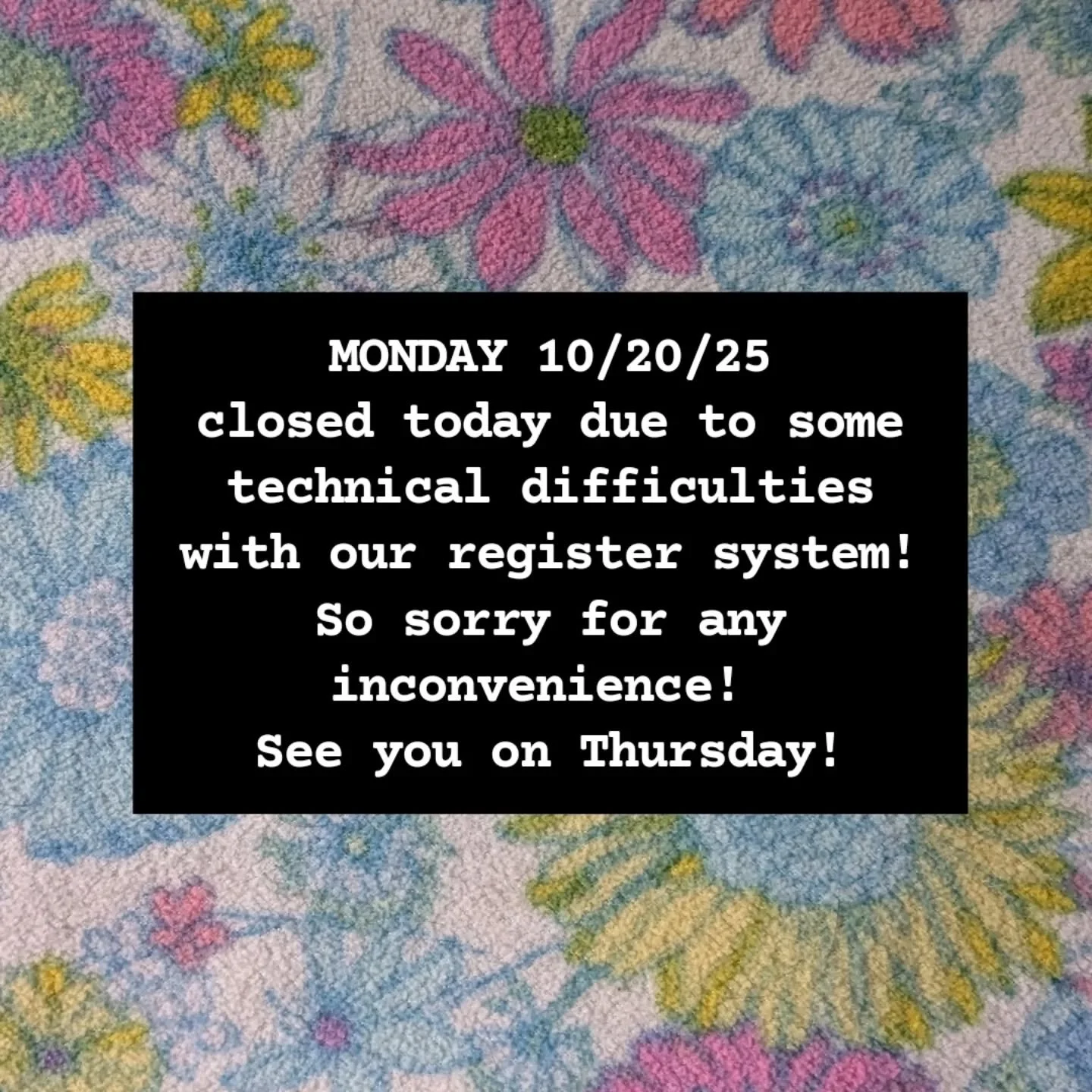 Hey! We have to close today unexpectedly due to some technical issues with our register system. So sorry for any inconvenience. See y'all on Thursday! 🩷
