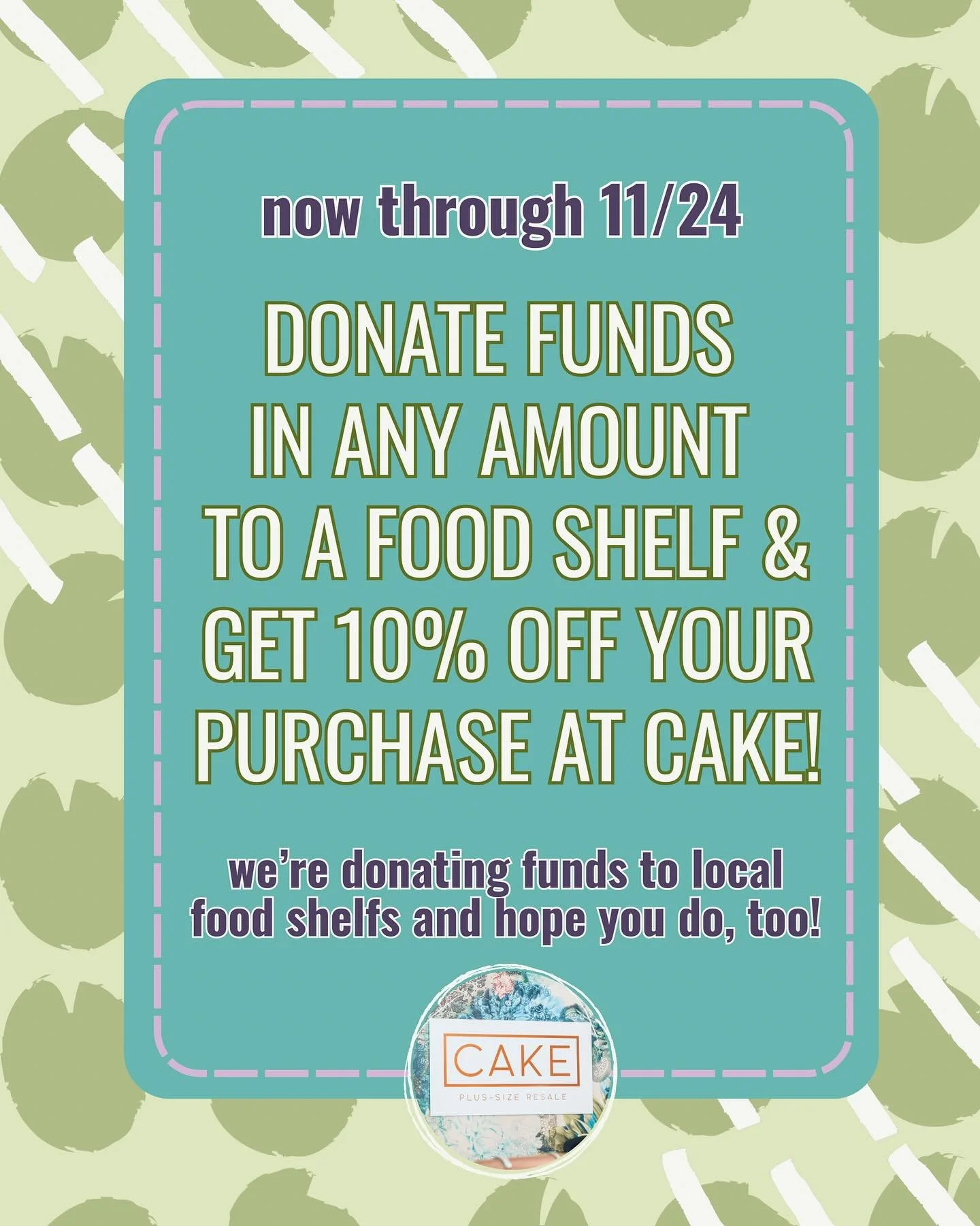 We&rsquo;re encouraging you to help out and offering a small token of appreciation when you do!

Donate funds (any amount) to a local food shelf and get 10% off your purchase at Cake Plus-Size Resale, now through 11/24.

We&rsquo;re donating funds to