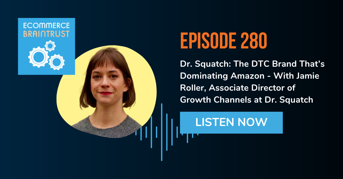 Dr. Squatch: The DTC Brand That’s Dominating Amazon - With Jamie Roller, Associate Director of Growth Channels at Dr. Squatch - Episode 280