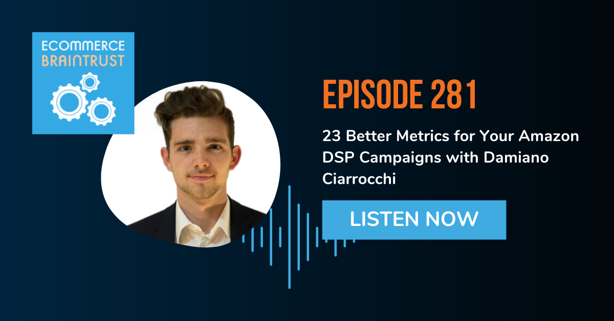 23 Better Metrics for Your Amazon DSP Campaigns with Damiano Ciarrocchi - Episode 281