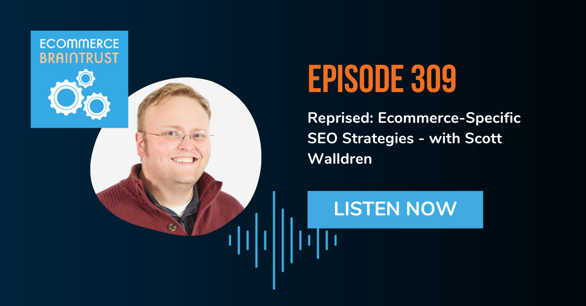 Reprised: Ecommerce-Specific SEO Strategies - with Scott Walldren - Episode 309
