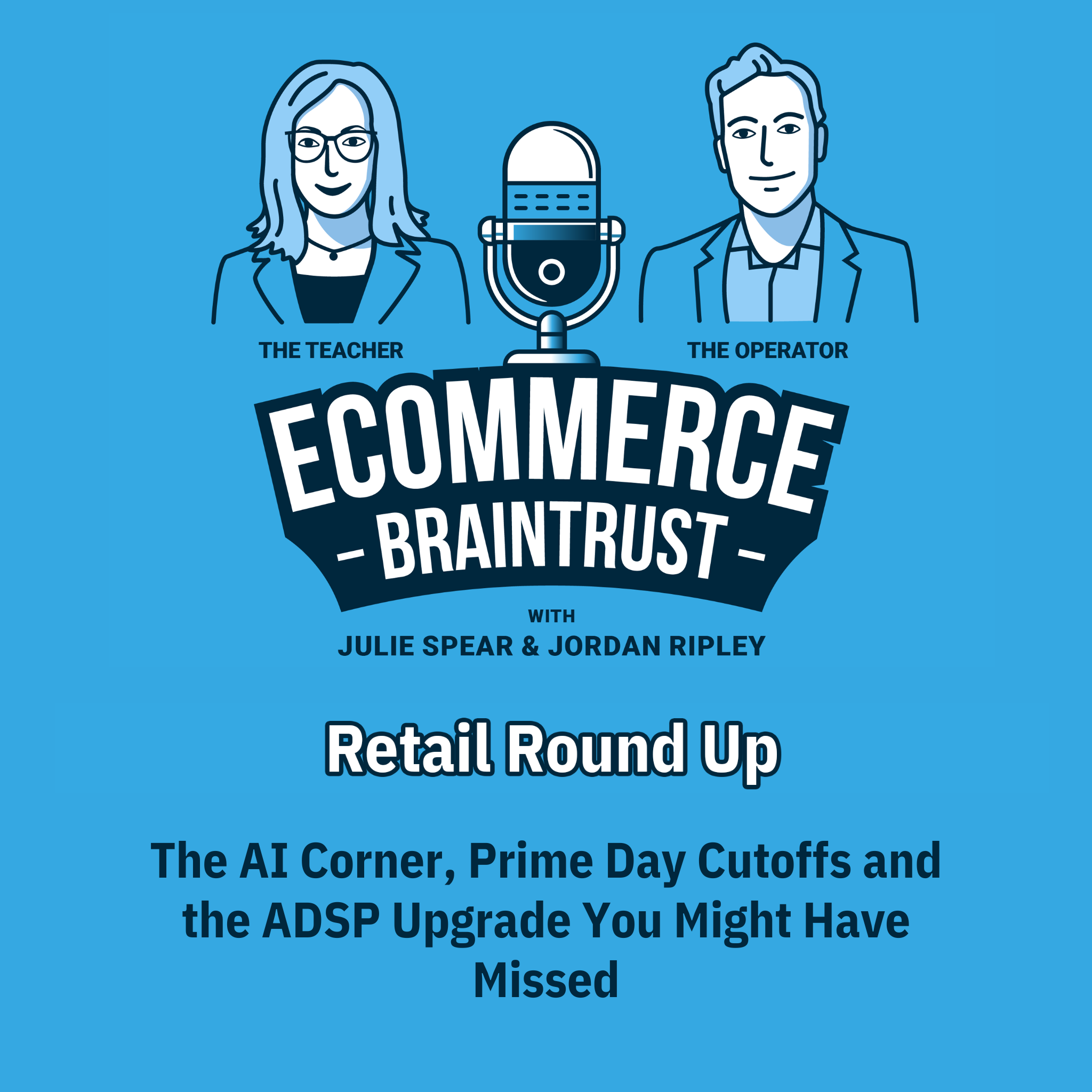 The Retail Roundup: The AI Corner, Prime Day Cutoffs &amp; the ADSP Upgrade You Might Have Missed - Episode 430