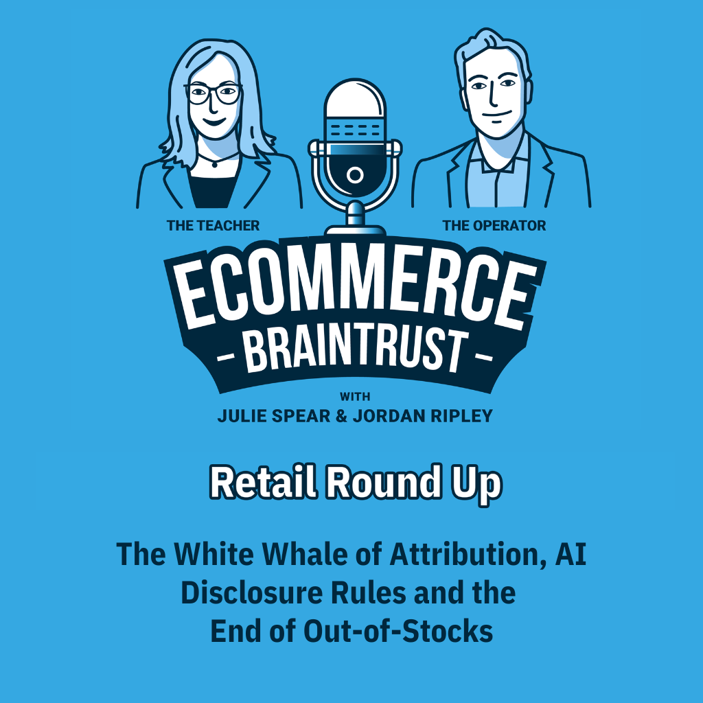The Retail Roundup July: The White Whale of Attribution, AI Disclosure Rules and the End of Out-of-Stocks - Episode 439