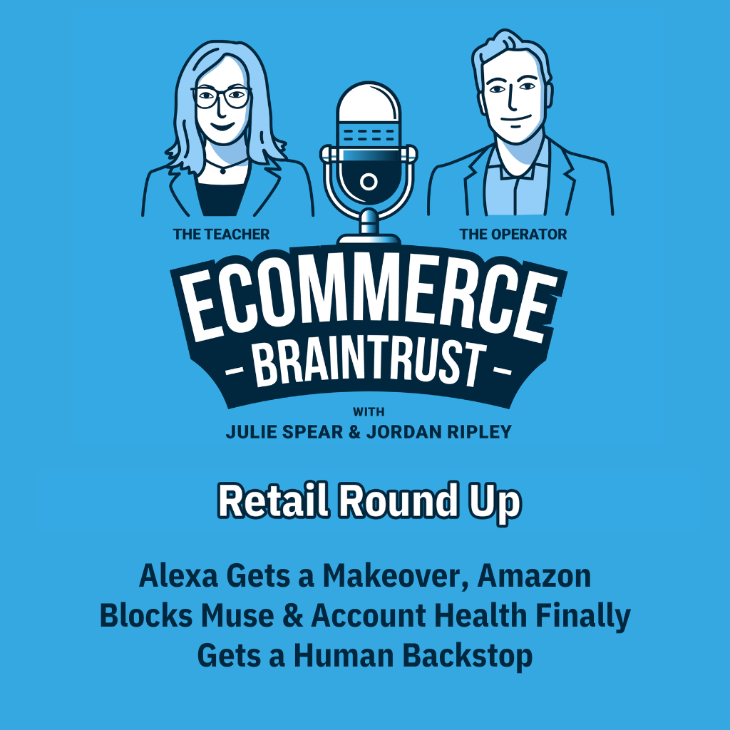 The Retail Roundup: Alexa Gets a Makeover, Amazon Blocks Muse &amp; Account Health Finally Gets a Human Backstop - Episode 443