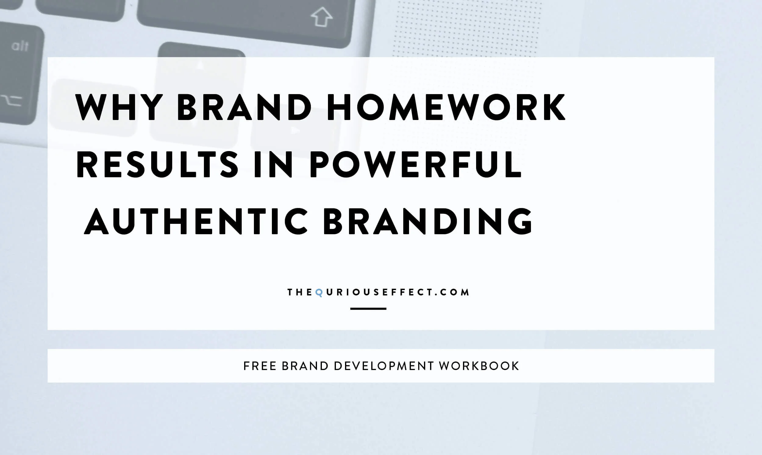 Why Brand Homework Results in Powerful, Authentic Branding