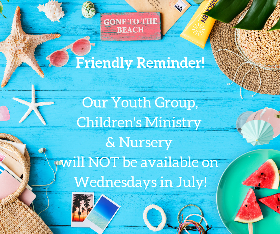 No Children's Ministry, Youth or Nursery on Wednesdays in July!