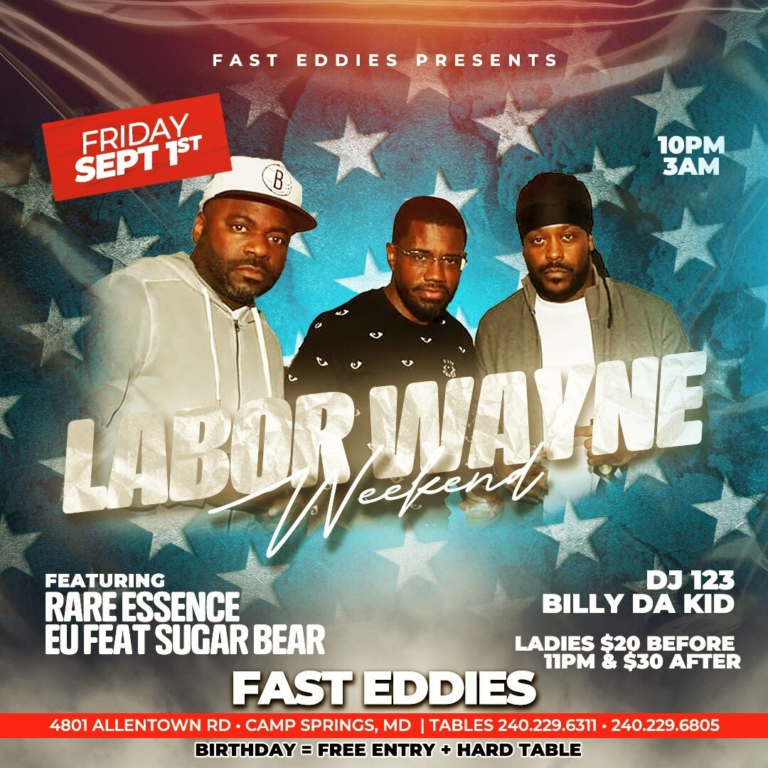 Fast Eddies Presents
Labor Wayne Weekend

Featuring 
Rare Essence 
EU Feat Sugar Bear

Music by DJ Tonez
Hosted by Billy Da Kid
Friday, September 1st

Doors Open 10pm to 3am 

Ladies $20 before 11pm and $30 after 
Birthday = Free Entry + Hard Table 
