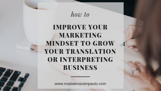 How to Improve Your Marketing Mindset to Grow Your Translation or Interpreting Business.png