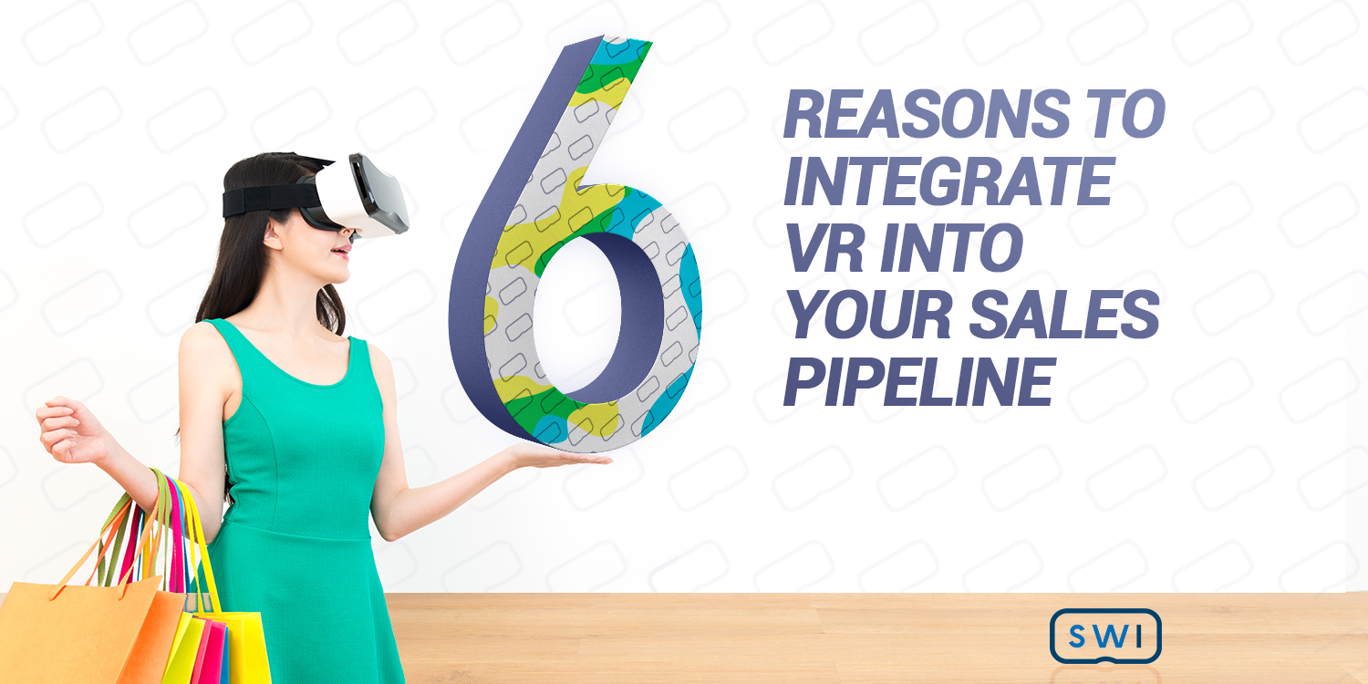 6 Reasons to Integrate Virtual Reality into Your Sales Pipeline