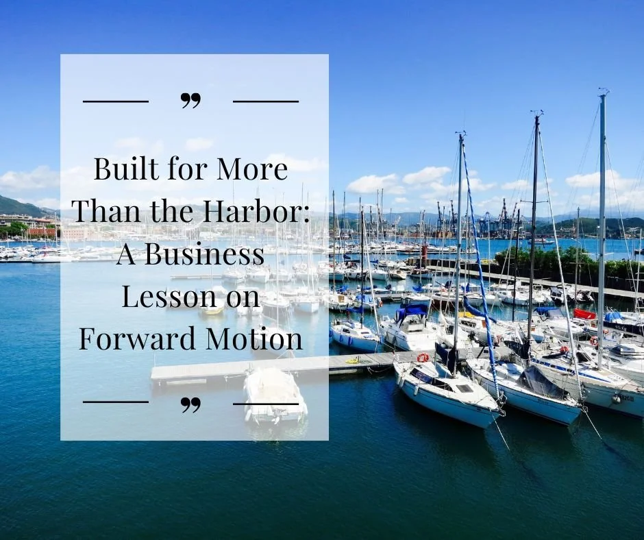 Built for More Than the Harbor: A Business Lesson on Forward Motion