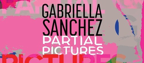Gabriella Sanchez: Partial Pictures