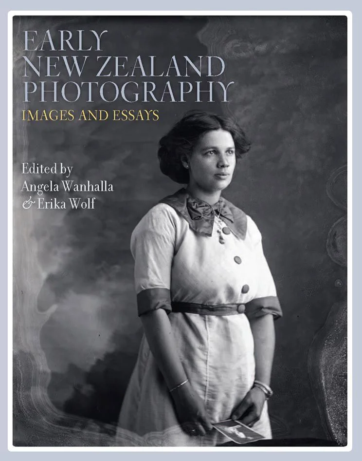 Early New Zealand Photography - Images and Essays. Edited by Angela Wanhalla & Erika Wolf