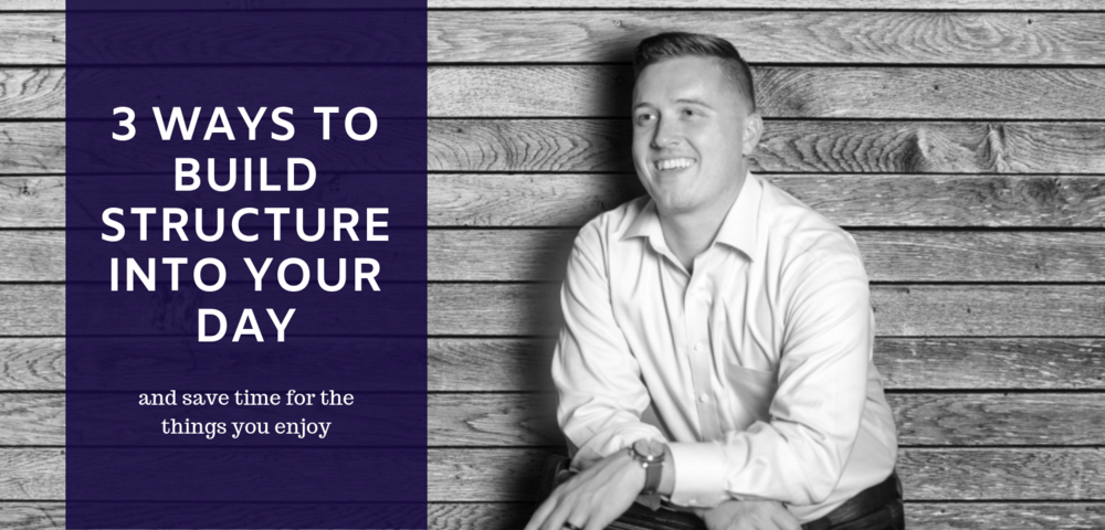 3 Ways to Build Structure into Your Day