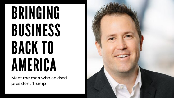 How an Entrepreneur and Advisor to President Trump is Bringing Business Back to America