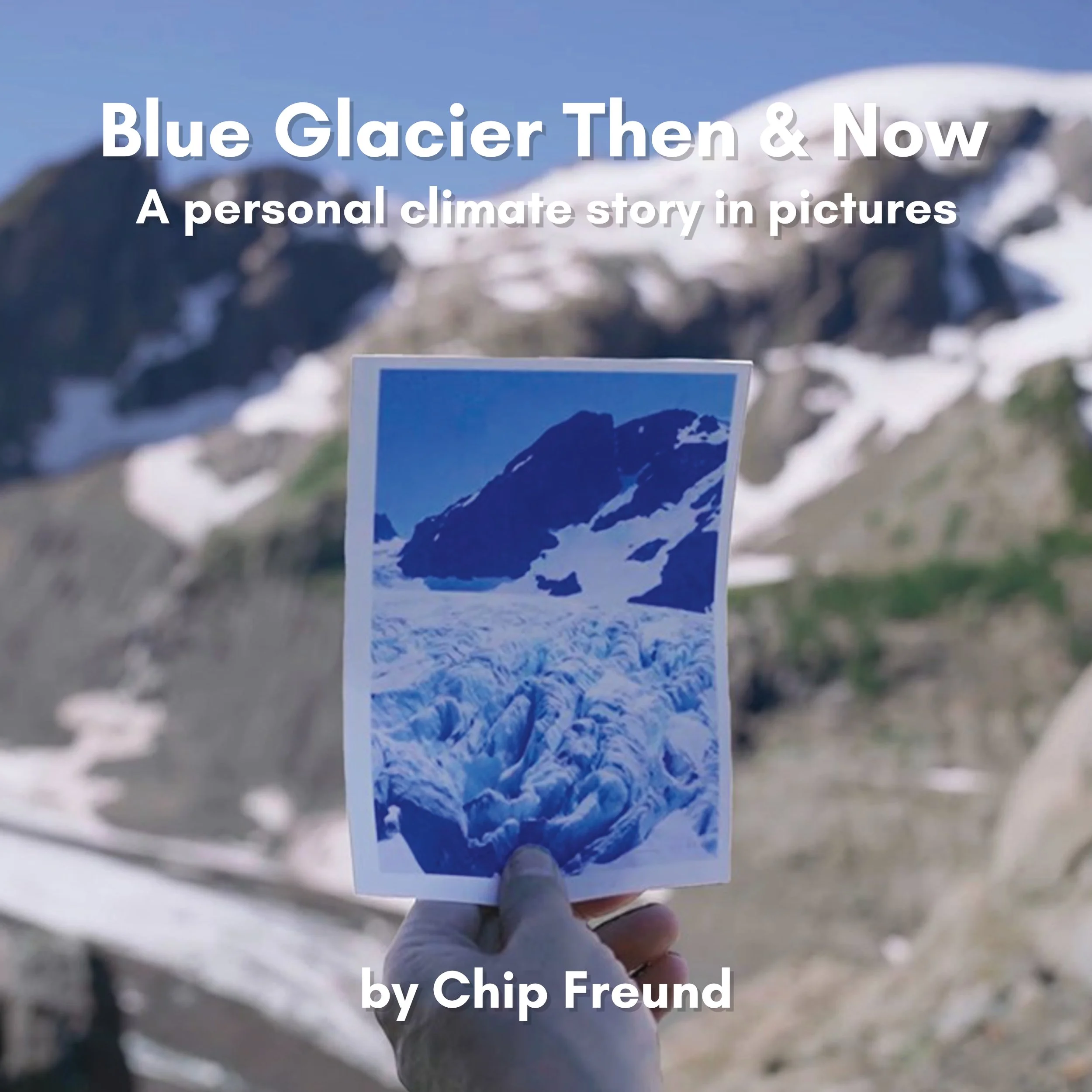 Cover of the photo zine, "Blue Glacier Thne and Now: A personal climate story in pictures", by Chip Freund. Image shows a hand holding a photo of bright white and blue glacier with deep crevases with the same scene in the background with no glacier