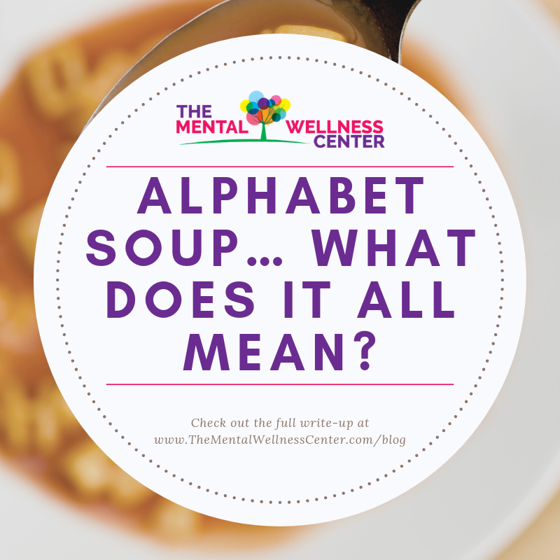 Alphabet Soup… What does it all mean? — The Mental Wellness Center