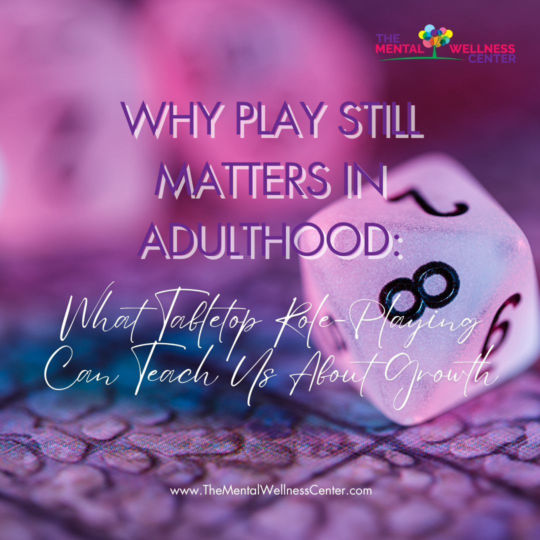 Why Play Still Matters in Adulthood: What Tabletop Role-Playing Can Teach Us About Growth