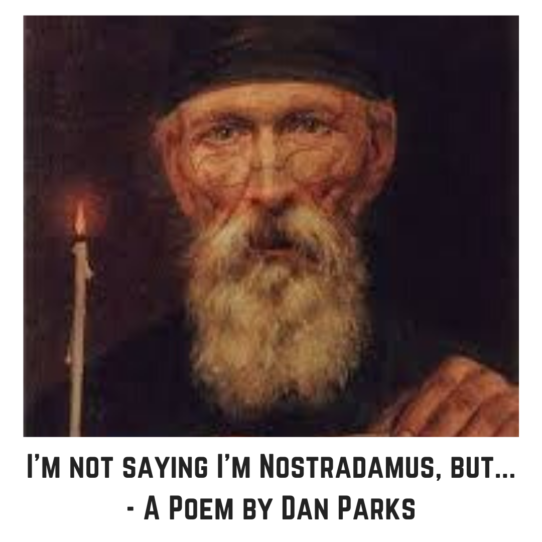 I'm not saying I'm Nostradamus, but...