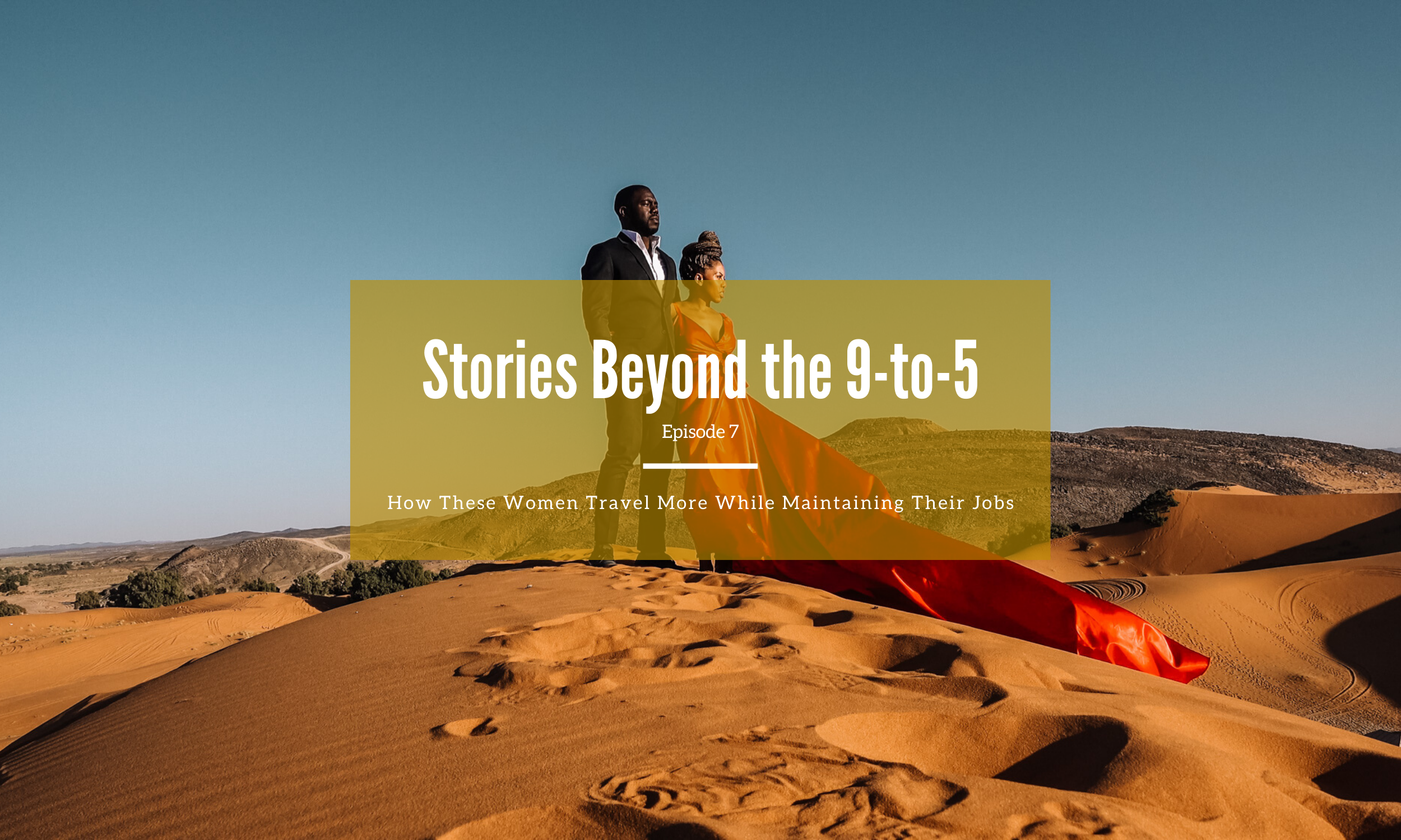 Stories Beyond the 9-to-5: How These Women Travel More While Maintaining Their Jobs (Episode 7)