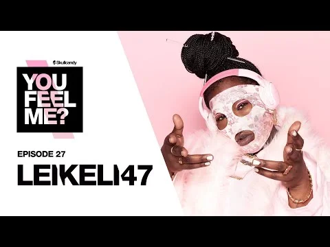 Leikeli47 | You Feel Me? Podcast: Episode 27