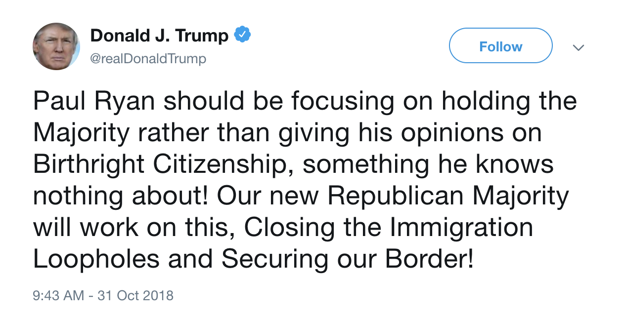 President Trump refutes to Speaker Ryan’s statement on birthright citizenship. Credit: Twitter