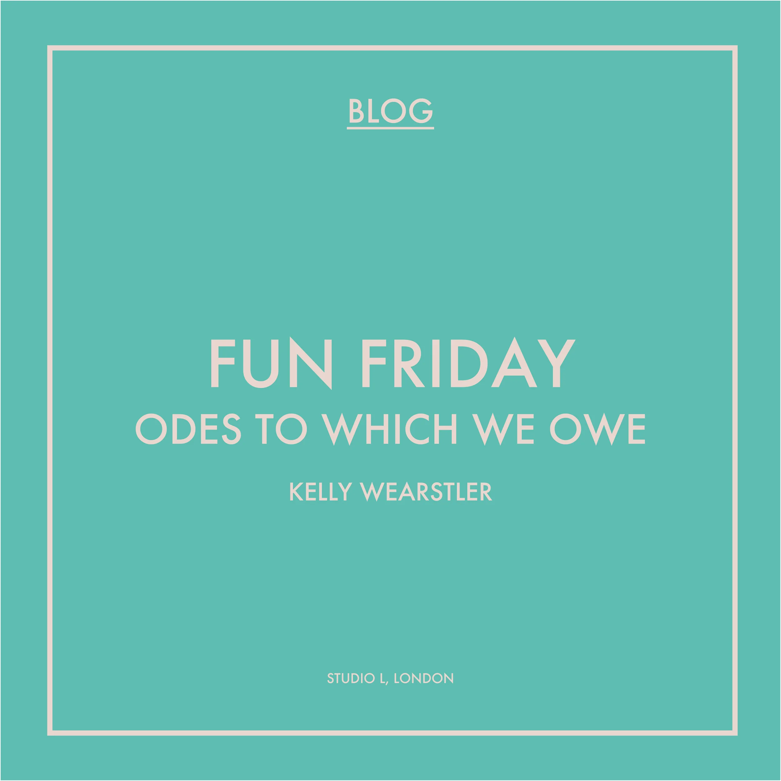 FUN FRIDAY: ODES TO WHICH WE OWE - KELLY WEARSTLER