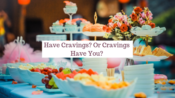 Have cravings? Or cravings have you..? 