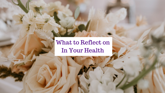 What to Reflect on In Your Health