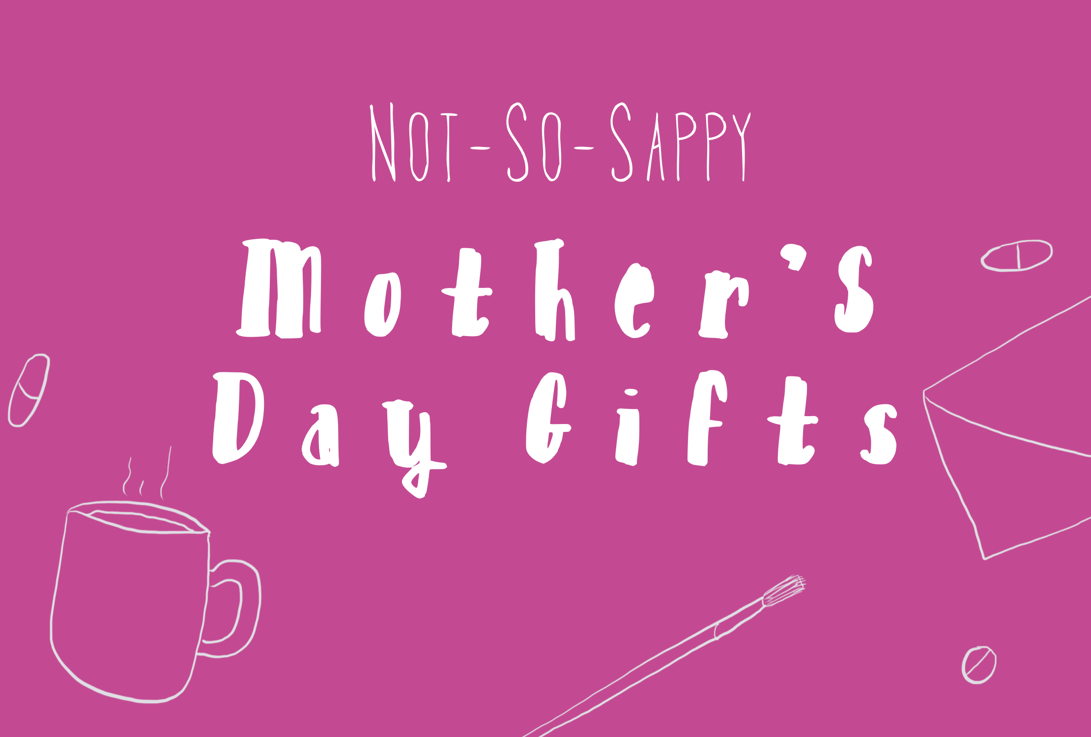 Not So Sappy Mother's Day Gifts.jpeg