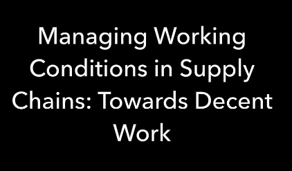 Managing Working Conditions in Supply Chains: Towards Decent Work