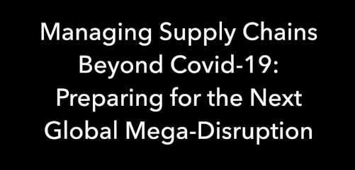 Webinar:  “Managing Supply Chains Beyond Covid-19: Preparing for the Next Global Mega-Disruption.”