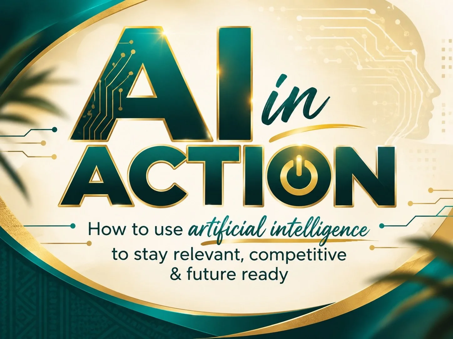 AI In Action: How to Use Artificial Intelligence to Stay Relevant, Competitive &amp; Future Ready