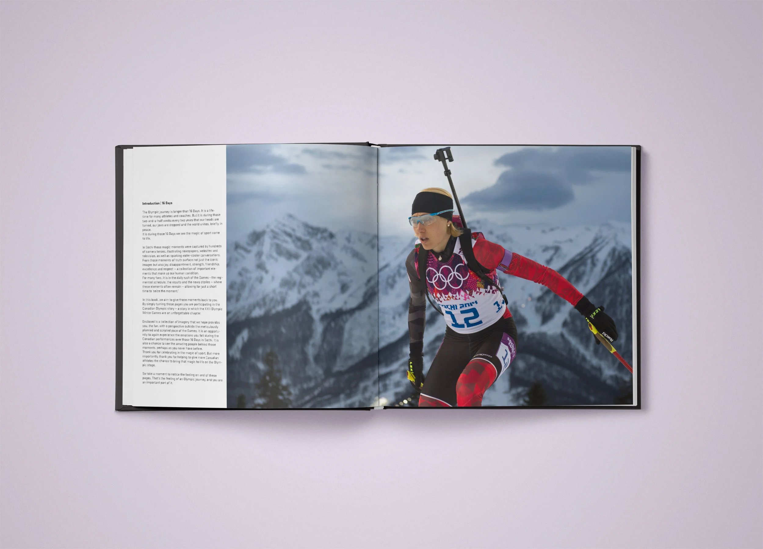 CLIENT: Personal Portfolio PROJECT: Print Publication ROLE: Editing, Production This hard-cover curation of print imagery drove the Canadian Olympic Committee’s 2014 corporate and athlete gifting program. By highlighting and explaining the beautiful imagery that surfaced daily over the course of the Sochi Winter Games, I captured both a specific moment in time and the rich emotion only the Olympics can spark.