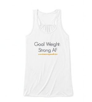 "Goal Weight: Strong AF" 