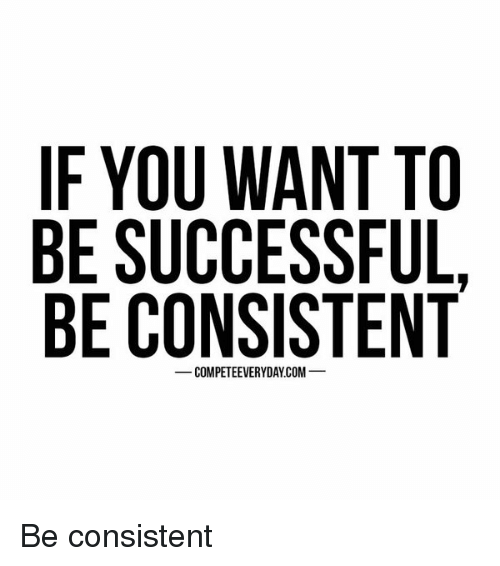 if-you-want-to-be-successful-be-consistent-be-consistent-11560515.png