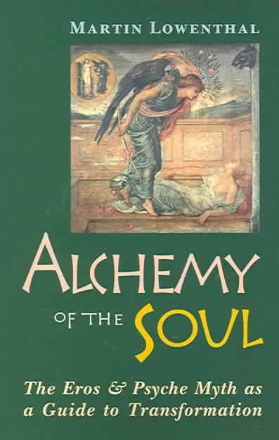 Alchemy and the Soul--The Eros & Psyche Myth as a Guide to Transformation by Martin Lowenthal