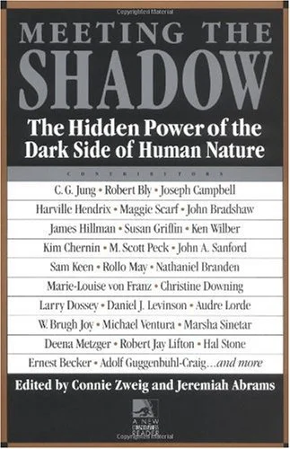 Meeting the Shadow --The Hidden Power of the Dark Side of Human Nature (Anthology) Edited by Connie Zweig & Jeremiah Adams