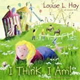 I Think, I am! by Louise Hay