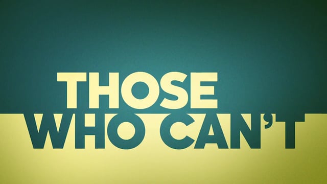 THOSE WHO CAN'T
